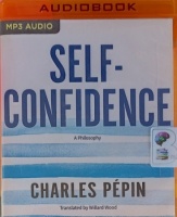 Self-Confidence - A Philosophy written by Charles Pepin performed by Peter Noble on MP3 CD (Unabridged)